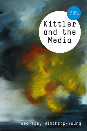 Kittler and the Media -  Geoffrey Winthrop-Young