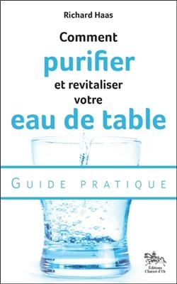 Comment purifier et revitaliser votre eau de table : guide pratique - Richard (1936-....) Haas