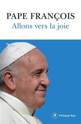 ALLONS VERS LA JOIE -  Pape Francois