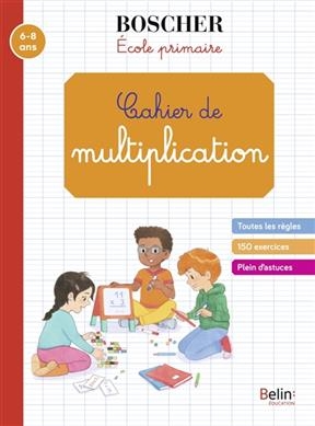 MON CAHIER DE MULTIPLICATION 6-8 ANS -  BOSCHER ECOLE PRIMAI