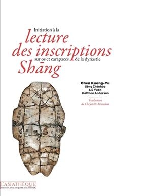 Initiation à la lecture des inscriptions sur os et carapaces de la dynastie Shâng -  CHEN KUANG-YU