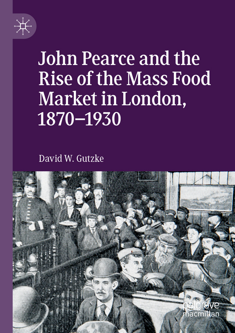 John Pearce and the Rise of the Mass Food Market in London, 1870–1930 - David W. Gutzke