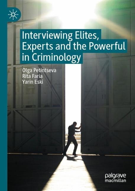 Interviewing Elites, Experts and the Powerful in Criminology - Olga Petintseva, Rita Faria, Yarin Eski