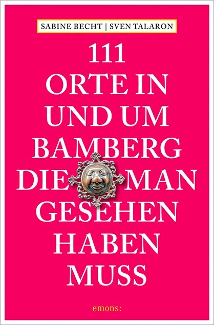 111 Orte in und um Bamberg, die man gesehen haben muss - Sabine Becht, Sven Talaron