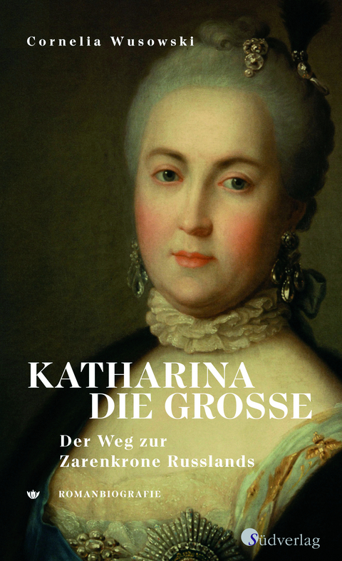 Katharina die Große. Der Weg zur Zarenkrone Russlands - Cornelia Wusowski