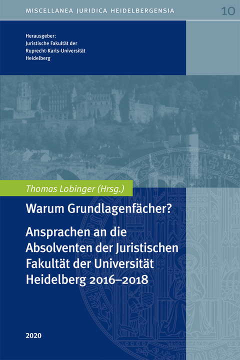 UNI 10 - Warum Grundlagenfächer? Ansprachen an die Absolventen der Juristischen Fakultät der Universität Heidelberg 2016-2018 - 