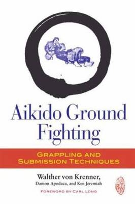 Aikido Ground Fighting -  Damon Apodaca,  Ken Jeremiah,  Walther G. Von Krenner