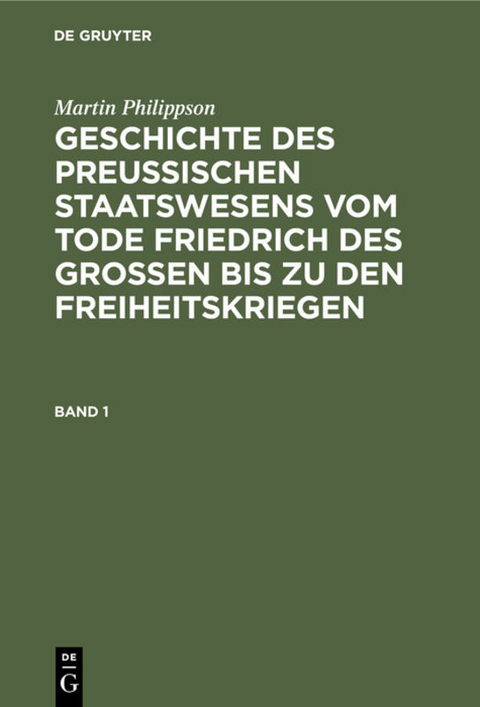 Martin Philippson: Geschichte des Preußischen Staatswesens vom Tode... / Martin Philippson: Geschichte des Preußischen Staatswesens vom Tode.... Band 1 - Martin Philippson