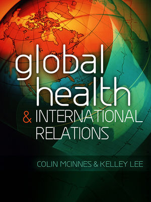 Global Health and International Relations -  Kelley Lee,  Colin McInnes