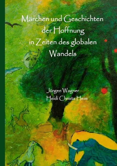 Märchen und Geschichten der Hoffnung in Zeiten des globalen Wandels - Jürgen Wagner, Heidi Christa Heim