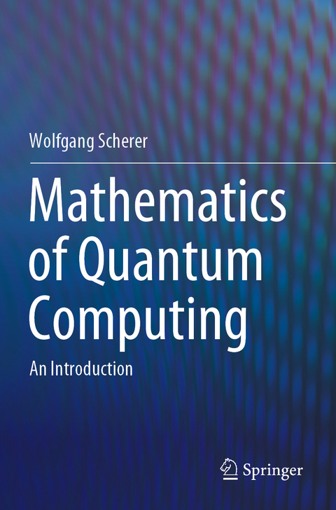 Mathematics of Quantum Computing - Wolfgang Scherer