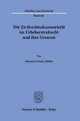 Die Zivilrechtsakzessorietät im Urheberstrafrecht und ihre Grenzen. - Sebastian Schulze-Bühler