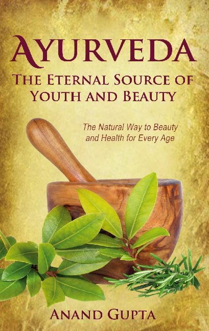 Ayurveda - The Eternal Source of Youth and Beauty - Anand Gupta