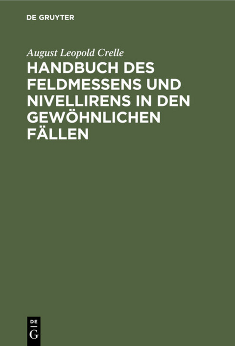 Handbuch des Feldmessens und Nivellirens in den gewöhnlichen Fällen - August Leopold Crelle