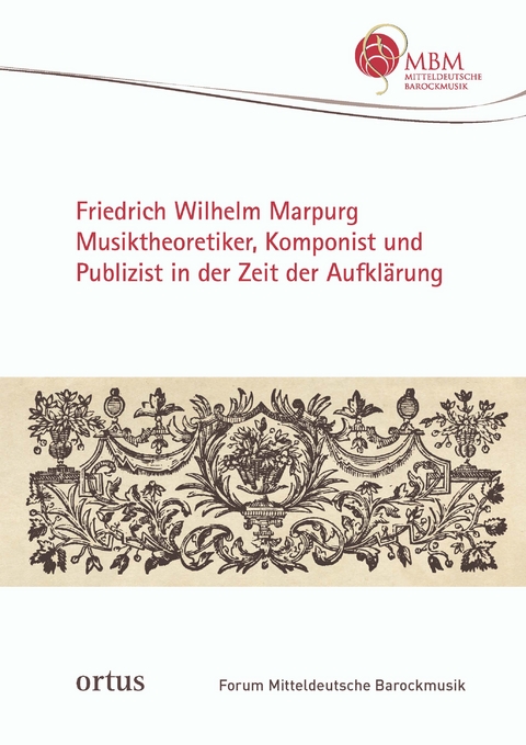 Friedrich Wilhelm Marpurg. Musiktheoretiker, Komponist und Publizist in der Zeit der Aufklärung - 