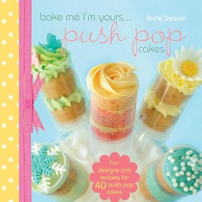 Bake me im Yours... Push Pop Cakes -  Katie Deacon