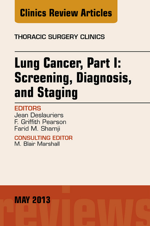 Lung Cancer, Part I: Screening, Diagnosis, and Staging, An Issue of Thoracic Surgery Clinics -  Jean Deslauriers,  F. G. Pearson,  Farid M. Shamji