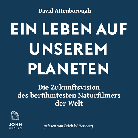 Ein Leben auf unserem Planeten: Die Zukunftsvision des berühmtesten Naturfilmers der Welt - David Attenborough