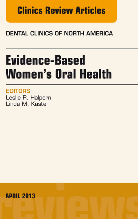 Evidence-Based Women's Oral Health, An Issue of Dental Clinics -  Leslie R. Halpern,  Linda M. Kaste