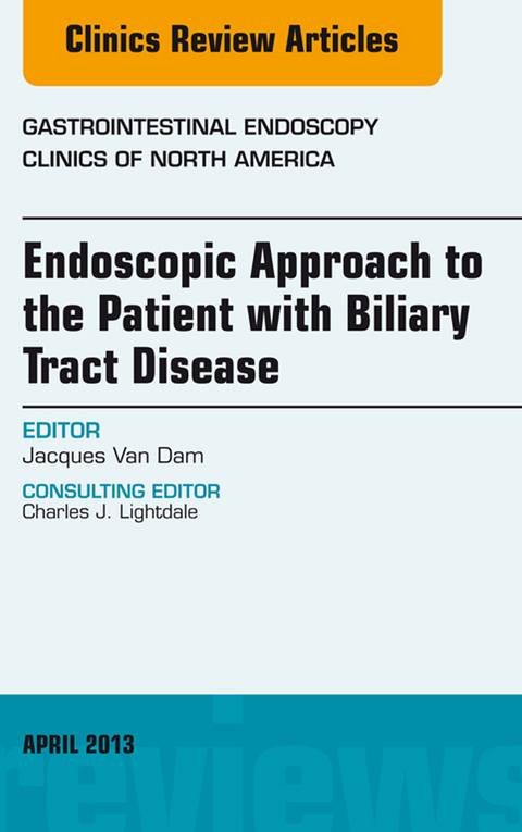 Endoscopic Approach to the Patient with Biliary Tract Disease, An Issue of Gastrointestinal Endoscopy Clinics -  Jacques Van Dam