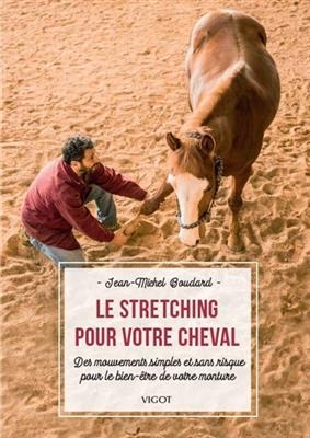 Le stretching pour votre cheval : des mouvements simples et sans risque pour le bien-être de votre monture - Jean-Michel Boudard