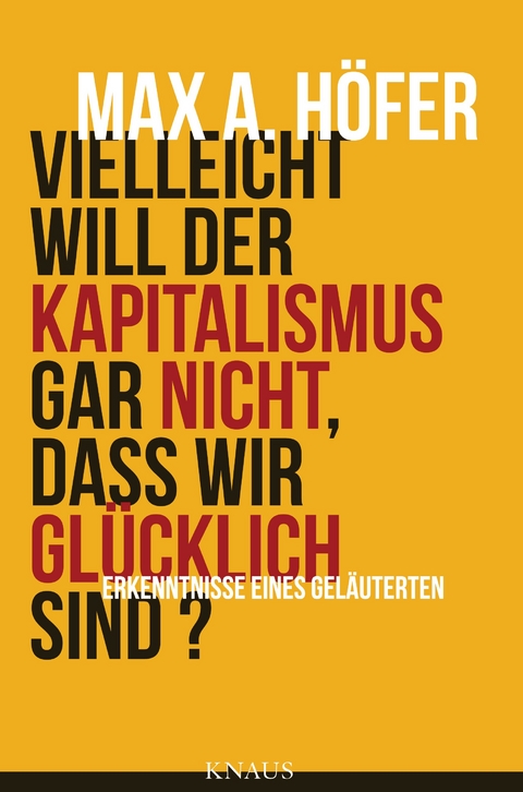 Vielleicht will der Kapitalismus gar nicht, dass wir glücklich sind? -  Max A. Höfer