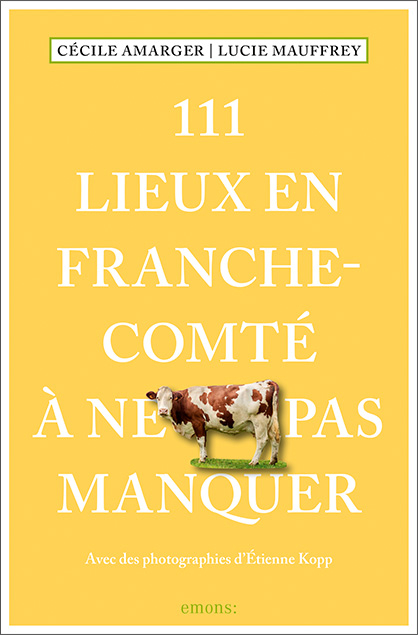 111 Lieux en Franche-Comté à ne pas manquer - Cécile Amarger, Lucie Mauffrey