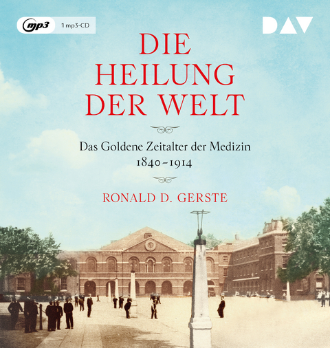 Die Heilung der Welt. Das Goldene Zeitalter der Medizin 1840–1914 - Ronald D. Gerste