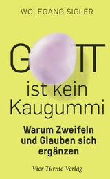 Gott ist kein Kaugummi - Wolfgang Sigler