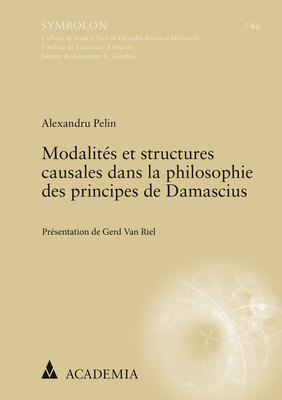 Modalités et structures causales dans la philosophie des principes de Damascius - Alexandru Pelin