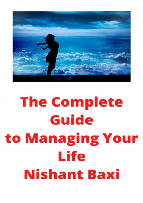 The Complete Guide to Managing Your Life - Nishant Baxi