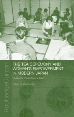 The Tea Ceremony and Women''s Empowerment in Modern Japan -  Etsuko Kato