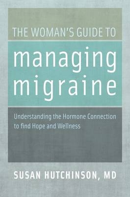 Woman's Guide to Managing Migraine -  Susan Hutchinson MD