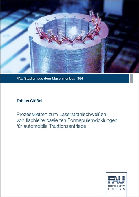 Prozessketten zum Laserstrahlschweißen von flachleiterbasierten Formspulenwicklungen für automobile Traktionsantriebe - Tobias Gläßel