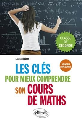 Les clés pour mieux comprendre son cours de maths : classe de seconde : nouveaux programmes - Dalila Najam