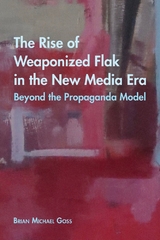 The Rise of Weaponized Flak in the New Media Era - Brian Michael Goss