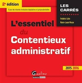 L'essentiel du contentieux administratif : à jour des récentes évolutions législatives et jurisprudentielles : 2015-2016 - Frédéric (1970-....) Colin, Marie-Laure Messe