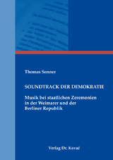 Soundtrack der Demokratie – Musik bei staatlichen Zeremonien in der Weimarer und der Berliner Republik - Thomas Sonner