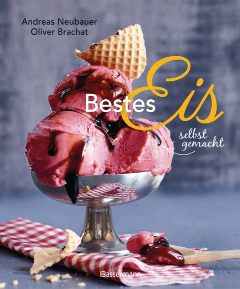 Bestes Eis selbst gemacht - Die besten Rezepte für Cremeeis, Fruchteis, Sorbets, Frozen Yogurt, Parfaits, Konfekt, Torten, Drinks & Toppings. Mit und ohne Eismaschine - Andreas Neubauer