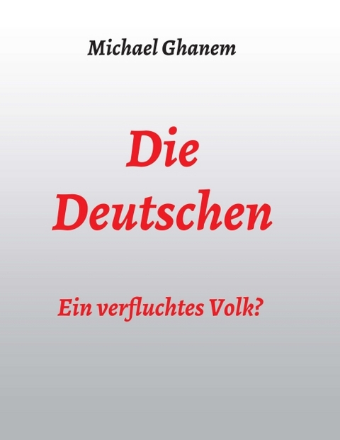 Die Deutschen: Ein verfluchtes Volk? - Michael Ghanem