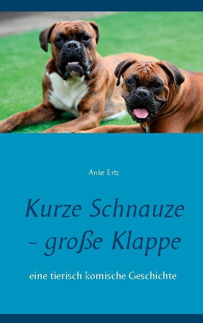 Kurze Schnauze - große Klappe - Anke Ertz