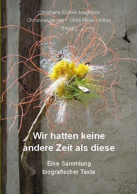 Wir hatten keine andere Zeit als diese - Chris Kilian-Hütten, Christine Dieckert, Hanne Gertz, Roland Herzig, Christel Kiefer, Kaja Lange-Rehberg, Ingeborg Lehnertz Schröter (ILeS), Mechthild Schade