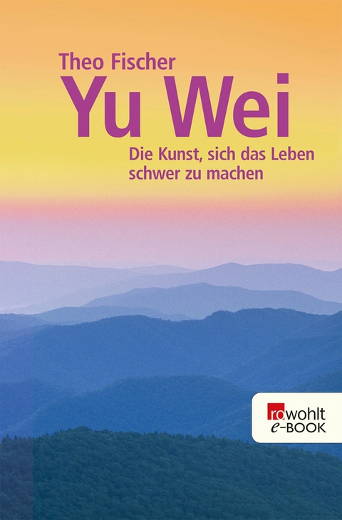 Yu wei: Die Kunst, sich das Leben schwer zu machen -  Theo Fischer