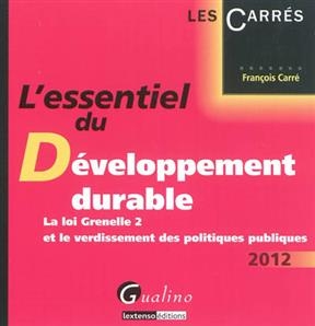 L'essentiel du développement durable : la loi Grenelle 2 et le verdissement des politiques publiques : 2012 - François Carré