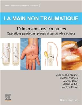 Manuel de chirurgie du membre supérieur. Vol. 1. La main non traumatique : 10 interventions courantes : opérations pa... - J.-M. Cognet, M. Levadoux, L. et al Obert