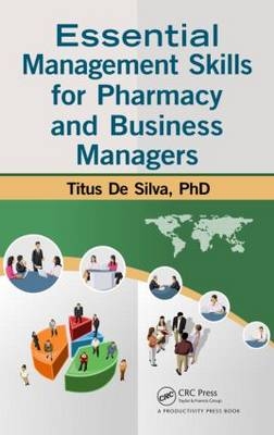 Essential Management Skills for Pharmacy and Business Managers -  Titus De Silva
