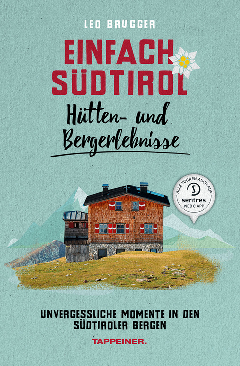 Einfach SÃ¼dtirol: HÃ¼tten- und Bergerlebnisse - Leo Brugger