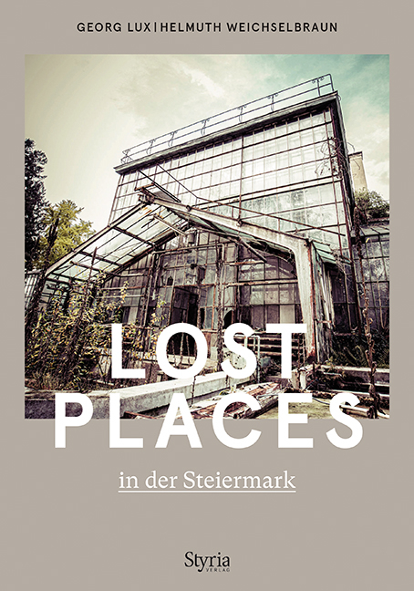 Lost Places in der Steiermark - Georg Lux, Helmuth Weichselbraun
