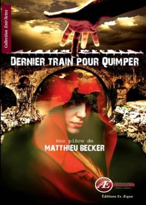 Dernier train pour Quimper : théâtre - Matthieu Becker