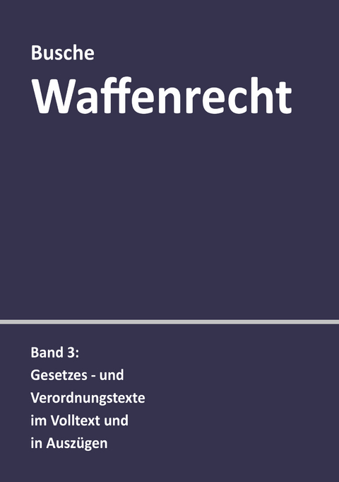 Waffenrecht: Praxiswissen für Waffenbesitzer, Handel, Verwaltung und Justiz - André Busche